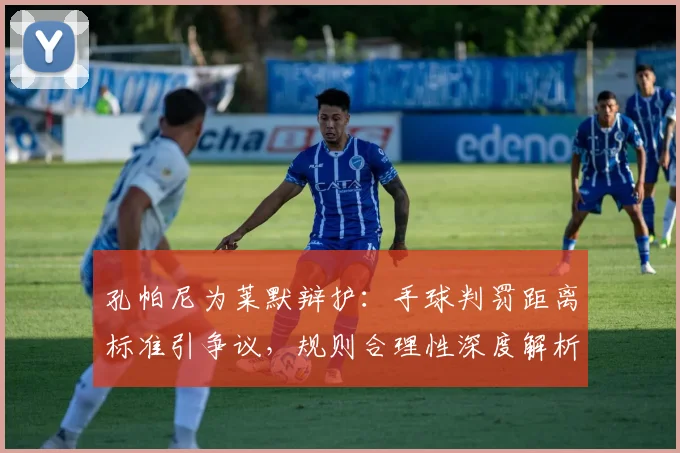 孔帕尼为莱默辩护:手球判罚距离标准引争议,规则合理性深度解析